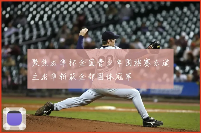 聚焦龙华杯全国青少年围棋赛东道主龙华斩获全部团体冠军