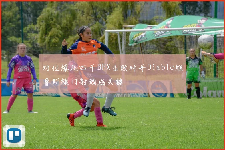 对位爆压四千BFX击败对手Diable维鲁斯辕门射戟成关键